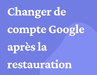 Changer de compte Google après la restauration
