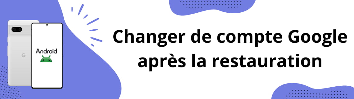 Changer de compte Google après la restauration