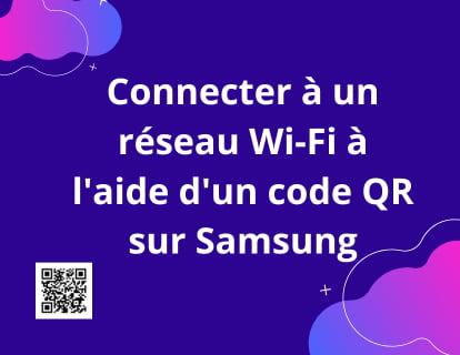 Connexion à un réseau Wifi à l'aide d'un code QR sur Samsung