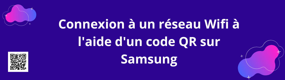Connexion à un réseau Wifi à l'aide d'un code QR sur Samsung