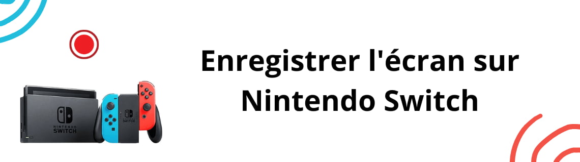 Enregistrer l'écran sur Nintendo Switch