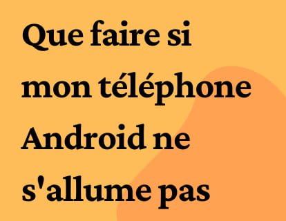 Que faire si mon téléphone Android ne s'allume pas